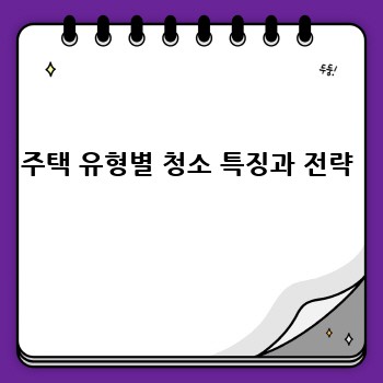 주택 유형별 청소 특징과 전략